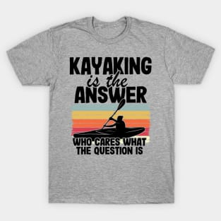 Kayaking Is The Answer Kayak Funny Kayaker Gifts T-Shirt